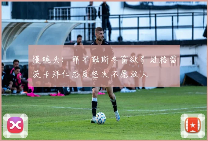 慢镜头：那不勒斯冬窗欲引进格雷茨卡拜仁态度坚决不愿放人